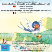 Die Geschichte von der kleinen Schwalbe Ina, die nicht in den Sünden fliegen will. Deutsch-Französisch. / L histoire de la petite Hirondelle Isabelle qui ne veut pas migrer vers le Sud. Allemand-Francais.