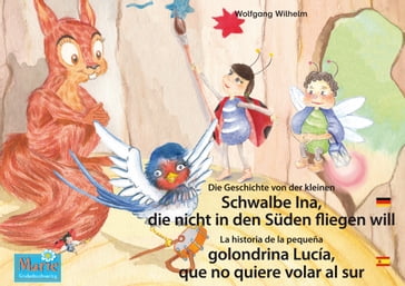 Die Geschichte von der kleinen Schwalbe Ina, die nicht in den Süden fliegen will. Deutsch-Spanisch. / La historia de la pequeña golondrina Lucía, que no quiere volar al sur. Aleman-Español. - Bettina Sander - Pedro Molina Campaña - Wolfgang Wilhelm