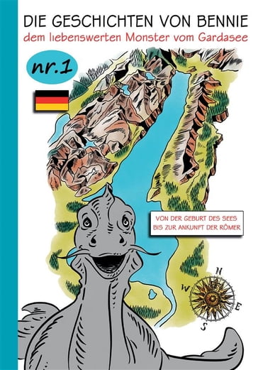 Die Geschichten von Bennie - dem liebenswerten Monster vom Gardasee. Nr.1. Von der geburt des sees bis zur ankunft der Römer - Thomas Brenner