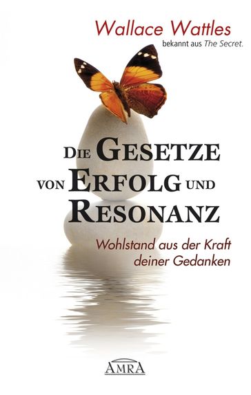 Die Gesetze von Erfolg und Resonanz. Wohlstand aus der Kraft deiner Gedanken - Wallace Wattles - William Walker Atkinson - Michael Nagula