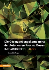 Die Gesetzgebungskompetenz der Autonomen Provinz Bozen im Sachbereich Jagd