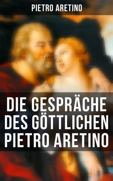 Die Gespräche des göttlichen Pietro Aretino - Pietro Aretino