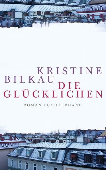 Die Glücklichen - Kristine Bilkau