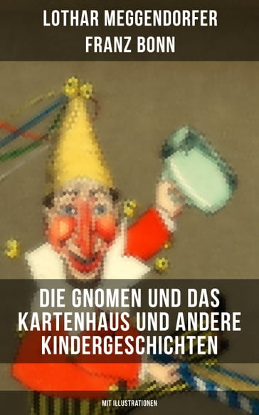 Die Gnomen und das Kartenhaus und andere Kindergeschichten (Mit Illustrationen) - Franz Bonn - Lothar Meggendorfer
