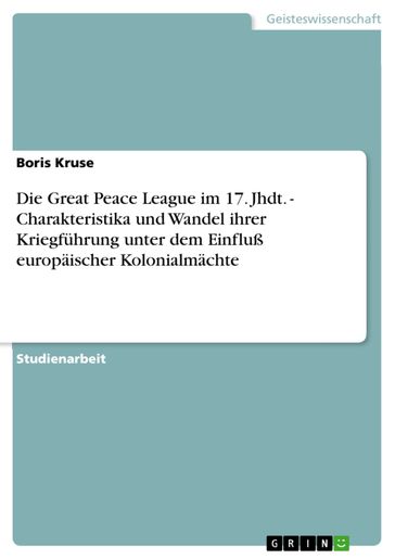 Die Great Peace League im 17. Jhdt. - Charakteristika und Wandel ihrer Kriegfuhrung unter dem Einfluß europaischer Kolonialmachte - Boris Kruse