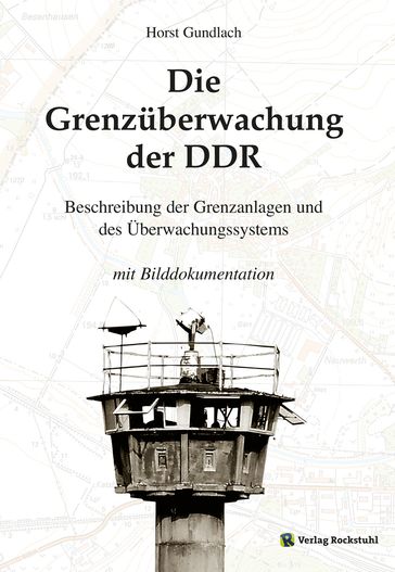 Die Grenzüberwachung der DDR - Dr. Horst Gundlach - Harald Rockstuhl
