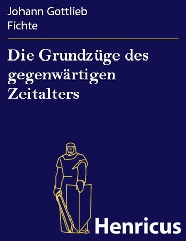 Die Grundzüge des gegenwärtigen Zeitalters - Johann Gottlieb Fichte