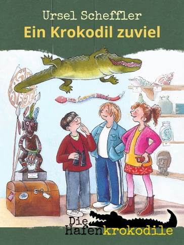 Die Hafenkrokodile: Ein Krokodil zu viel - Ursel Scheffler