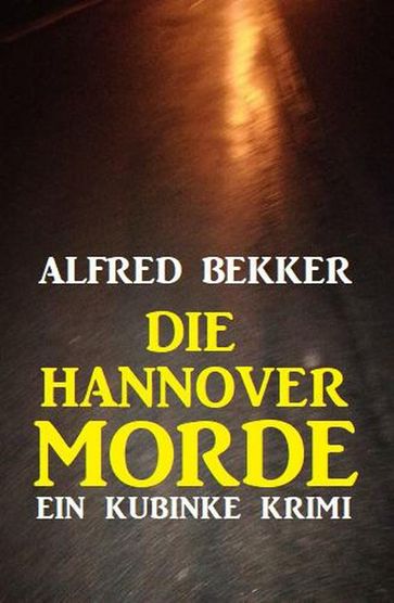 Die Hannover-Morde: Ein Kubinke Krimi - Alfred Bekker