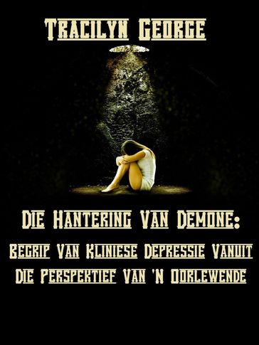 Die Hantering Van Demone: Die Begrip Van Kliniese Depressie Vanuit Die Perspektief Van 'N Oorlewende - Tracilyn George