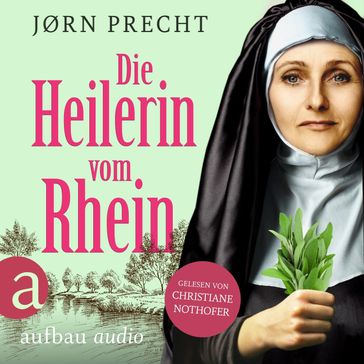 Die Heilerin vom Rhein - Hildegard von Bingen - In der Naturheilkunde fand sie ihre Berufung, den Menschen zu helfen (Ungekürzt) - Jørn Precht