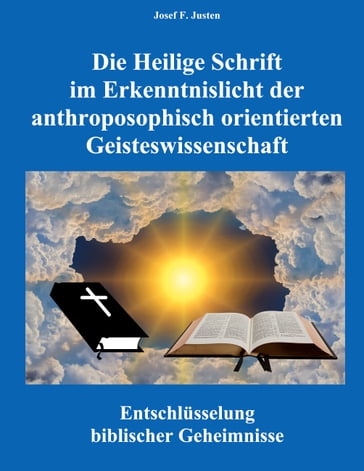 Die Heilige Schrift im Erkenntnislicht der anthroposophisch orientierten Geisteswissenschaft - Josef F. Justen