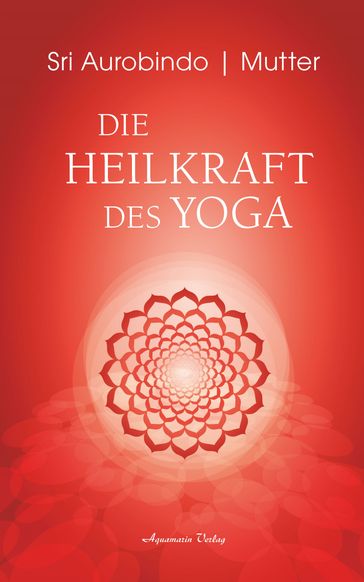 Die Heilkraft des Yoga - Sri Aurobindo -   Mutter