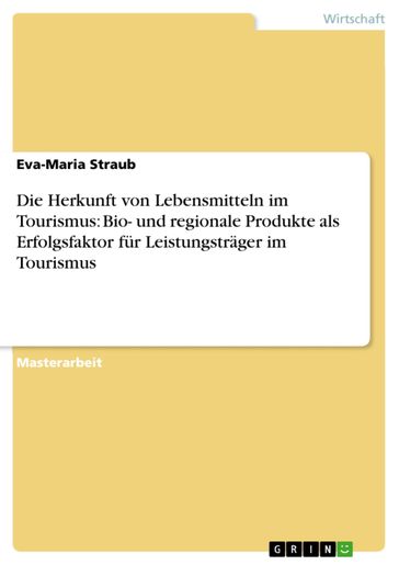 Die Herkunft von Lebensmitteln im Tourismus: Bio- und regionale Produkte als Erfolgsfaktor für Leistungsträger im Tourismus - Eva-Maria Straub