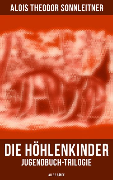 Die Höhlenkinder: Jugendbuch-Trilogie (Alle 3 Bände) - Alois Theodor Sonnleitner