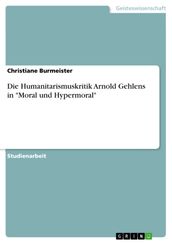 Die Humanitarismuskritik Arnold Gehlens in  Moral und Hypermoral 