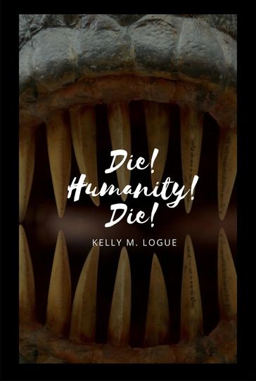 Die! Humanity! Die! - Kelly Logue