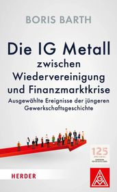 Die IG Metall zwischen Wiedervereinigung und Finanzkrise