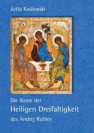 Die Ikone der Heiligen Dreifaltigkeit des Andrej Rublev - Jutta Koslowski