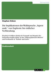 Die Implikationen des Wahlspruchs  Sapere aude  von Euphorie bis tödlicher Verblendung