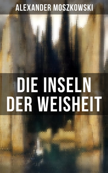 Die Inseln der Weisheit - Alexander Moszkowski