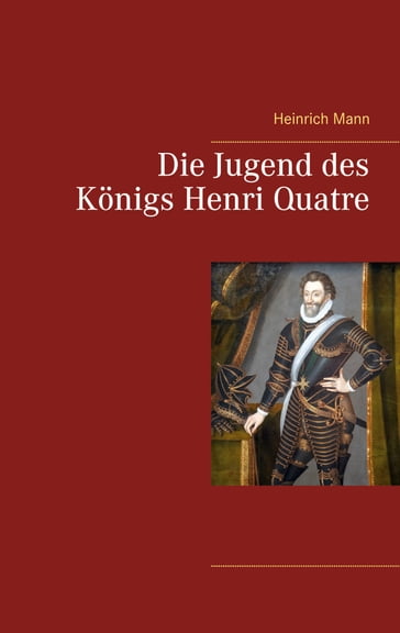 Die Jugend des Königs Henri Quatre - Heinrich Mann