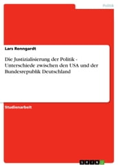 Die Justizialisierung der Politik - Unterschiede zwischen den USA und der Bundesrepublik Deutschland