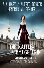 Die Kaffeeschmugglerin: Gesamtband Teil 1-3: Historischer Roman