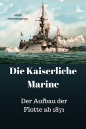 Die Kaiserliche Marine - Der Aufbau der Flotte ab 1871