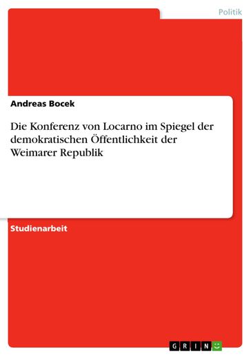 Die Konferenz von Locarno im Spiegel der demokratischen Öffentlichkeit der Weimarer Republik - Andreas Bocek