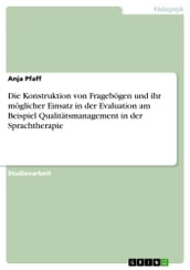 Die Konstruktion von Fragebogen und ihr moglicher Einsatz in der Evaluation am Beispiel Qualitatsmanagement in der Sprachtherapie