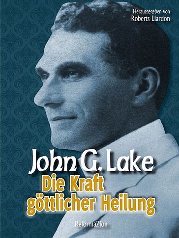 Die Kraft göttlicher Heilung - John G. Lake