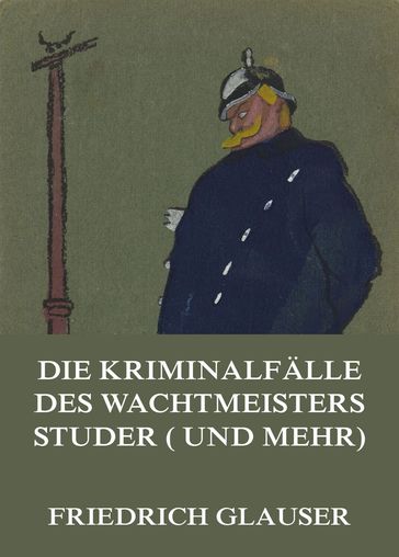 Die Kriminalfälle des Wachtmeisters Studer (und mehr) - Friedrich Glauser