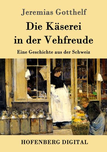 Die Käserei in der Vehfreude - Jeremias Gotthelf