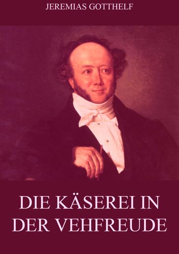 Die Käserei in der Vehfreude - Jeremias Gotthelf