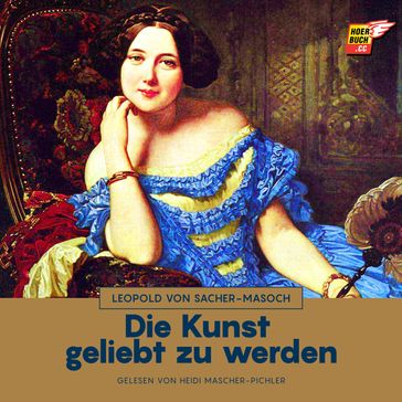 Die Kunst geliebt zu werden - Leopold von Sacher-Masoch