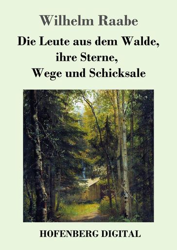 Die Leute aus dem Walde, ihre Sterne, Wege und Schicksale - Wilhelm Raabe