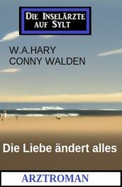 Die Liebe ändert alles: Arztroman: Die Inselärzte auf Sylt