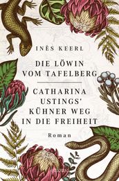 Die Löwin vom Tafelberg. Catharina Ustings  kühner Weg in die Freiheit