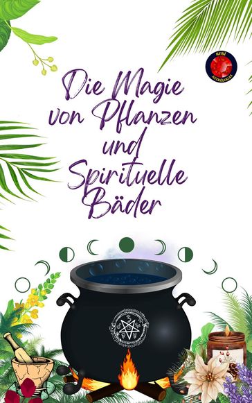 Die Magie von Pflanzen und Spirituelle Bäder - Alina A Rubi - Angeline Rubi