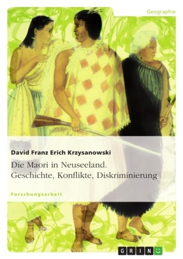 Die Maori in Neuseeland. Geschichte, Konflikte, Diskriminierung - David Franz Erich Krzysanowski