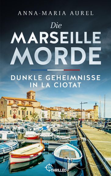 Die Marseille-Morde - Dunkle Geheimnisse in La Ciotat - Anna-Maria Aurel