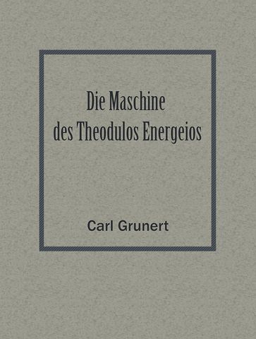 Die Maschine des Theodulos Energeios - Carl Grunert