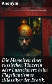 Die Memoiren einer russischen Tänzerin oder Lustschmerz beim Flagellantismus (Klassiker der Erotik)