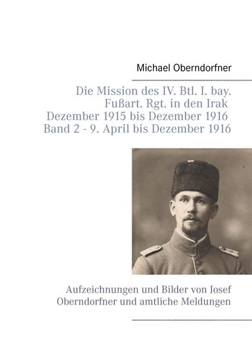 Die Mission des IV. Btl. I. bay. Fußart. Rgt. in den Irak Dezember 1915 bis Dezember 1916 - Band 2 9. April 1916 bis Dezember - Michael Oberndorfner