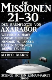 Die Missionen 21-30: Die Missionen der Raumflotte von Axarabor - Science Fiction Roman-Paket 21003