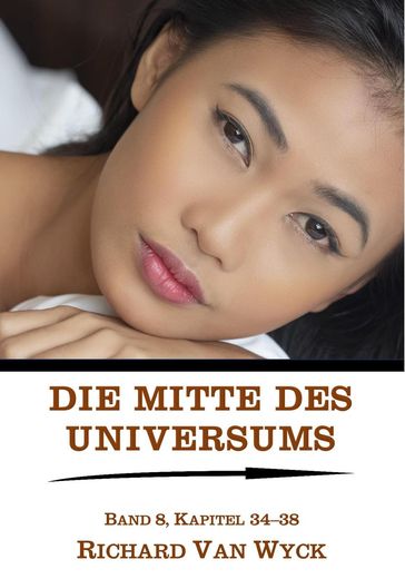 Die Mitte des Universums: Band 8, Kapitel 34-38 - Richard Van Wyck