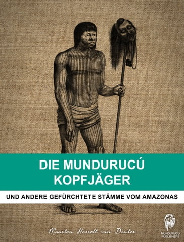 Die Mundurucú Kopfjäger - Maarten Hesselt van Dinter