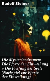 Die Mysteriendramen: Die Pforte der Einweihung + Die Prüfung der Seele (Nachspiel zur Pforte der Einweihung)