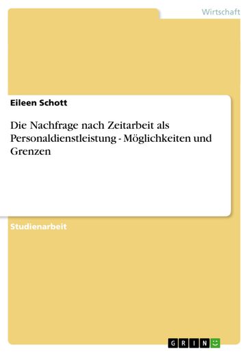 Die Nachfrage nach Zeitarbeit als Personaldienstleistung - Moglichkeiten und Grenzen - Eileen Schott